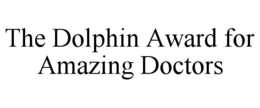 THE DOLPHIN AWARD FOR AMAZING DOCTORS trademark