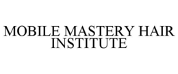 MOBILE MASTERY HAIR INSTITUTE trademark