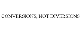 CONVERSIONS, NOT DIVERSIONS trademark