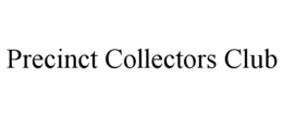 PRECINCT COLLECTORS CLUB trademark