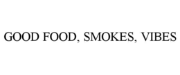 GOOD FOOD, SMOKES, VIBES trademark