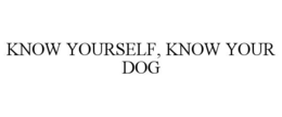 KNOW YOURSELF, KNOW YOUR DOG trademark