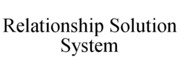 RELATIONSHIP SOLUTION SYSTEM trademark