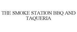 THE SMOKE STATION BBQ AND TAQUERIA trademark