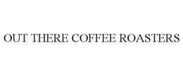 OUT THERE COFFEE ROASTERS trademark