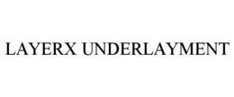 LAYERX UNDERLAYMENT trademark