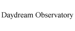 DAYDREAM OBSERVATORY trademark