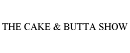 THE CAKE & BUTTA SHOW trademark