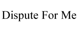DISPUTE FOR ME trademark