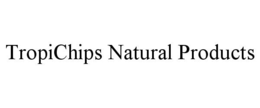 TROPICHIPS NATURAL PRODUCTS trademark