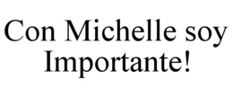 CON MICHELLE SOY IMPORTANTE! trademark