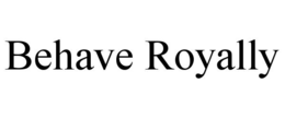 BEHAVE ROYALLY trademark
