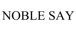 NOBLE SAY trademark