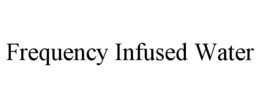 FREQUENCY INFUSED WATER trademark