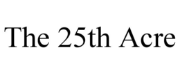 THE 25TH ACRE trademark