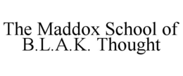 THE MADDOX SCHOOL OF B.L.A.K. THOUGHT trademark