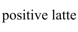 POSITIVE LATTE trademark