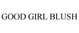 GOOD GIRL BLUSH trademark