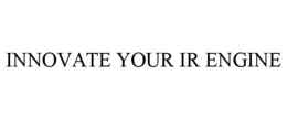 INNOVATE YOUR IR ENGINE trademark