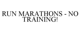 RUN MARATHONS - NO TRAINING! trademark