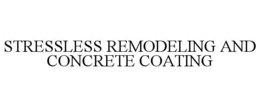 STRESSLESS REMODELING AND CONCRETE COATING trademark