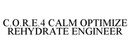 C.O.R.E.4 CALM OPTIMIZE REHYDRATE ENGINEER trademark