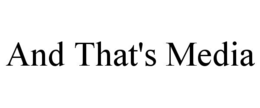 AND THAT'S MEDIA trademark