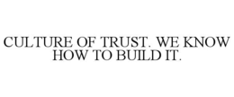 CULTURE OF TRUST. WE KNOW HOW TO BUILD IT. trademark