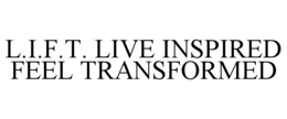 L.I.F.T. LIVE INSPIRED FEEL TRANSFORMED trademark