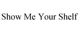 SHOW ME YOUR SHELF trademark