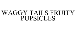 WAGGY TAILS FRUITY PUPSICLES trademark