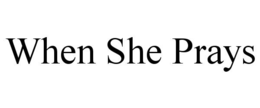 WHEN SHE PRAYS trademark