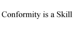 CONFORMITY IS A SKILL trademark
