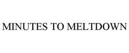 MINUTES TO MELTDOWN trademark