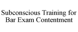 SUBCONSCIOUS TRAINING FOR BAR EXAM CONTENTMENT trademark