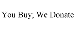 YOU BUY; WE DONATE trademark