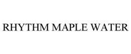 RHYTHM MAPLE WATER trademark