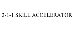 3-1-1 SKILL ACCELERATOR trademark