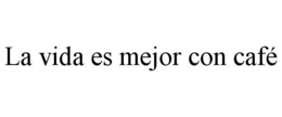 LA VIDA ES MEJOR CON CAFÉ trademark