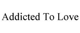 ADDICTED TO LOVE trademark