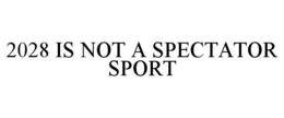 2028 IS NOT A SPECTATOR SPORT trademark