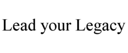 LEAD YOUR LEGACY trademark