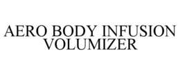 AERO BODY INFUSION VOLUMIZER trademark