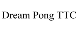 DREAM PONG TTC trademark