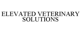 ELEVATED VETERINARY SOLUTIONS trademark