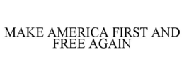 MAKE AMERICA FIRST AND FREE AGAIN trademark