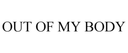 OUT OF MY BODY trademark