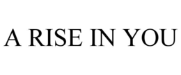 A RISE IN YOU trademark