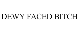 DEWY FACED BITCH trademark