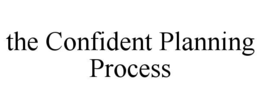 THE CONFIDENT PLANNING PROCESS trademark
